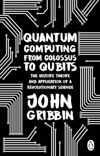 Quantum Computing from Colossus to Qubits: The History, Theory, and Application of a Revolutionary Science von Penguin