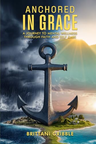 Anchored In Grace: A journey to mental wellness through faith and self care von Self-Publish