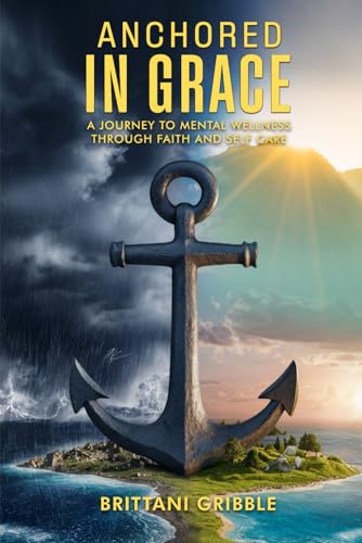 Anchored In Grace: A journey to mental wellness through faith and self care