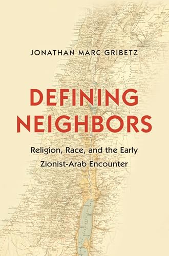 Defining Neighbors: Religion, Race, and the Early Zionist-Arab Encounter (Jews, Christians, and Muslims from the Ancient to the Modern World) von Princeton University Press