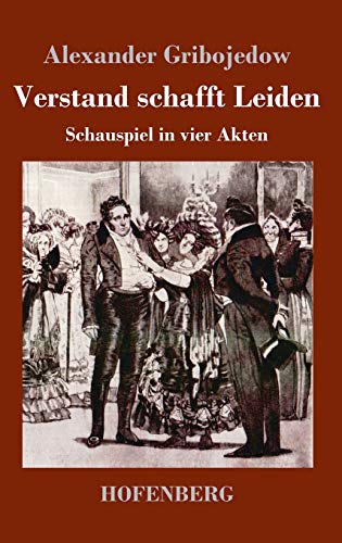 Verstand schafft Leiden: Schauspiel in vier Akten
