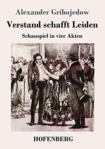 Verstand schafft Leiden: Schauspiel in vier Akten