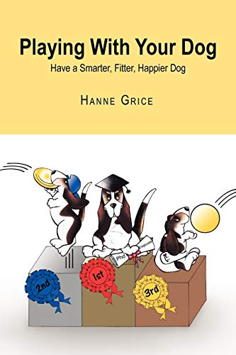 Playing With Your Dog: Have a Smarter, Fitter, Healthier Dog