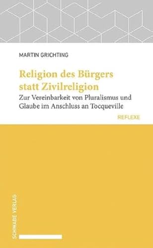 Religion des Bürgers statt Zivilreligion: Zur Vereinbarkeit von Pluralismus und Glaube im Anschluss an Tocqueville (Schwabe reflexe) von Schwabe Verlagsgruppe AG Schwabe Verlag