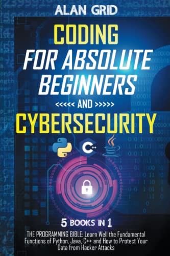 Coding for Absolute Beginners and Cybersecurity: 5 BOOKS IN 1 THE PROGRAMMING BIBLE: Learn Well the Fundamental Functions of Python, Java, C++ and How to Protect Your Data from Hacker Attacks von Independently published