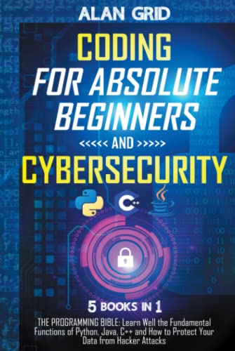 Coding for Absolute Beginners and Cybersecurity: 5 BOOKS IN 1 THE PROGRAMMING BIBLE: Learn Well the Fundamental Functions of Python, Java, C++ and How to Protect Your Data from Hacker Attacks von Independently published