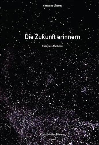 Die Zukunft erinnern: Essay als Methode (Kunst Medien Bildung)