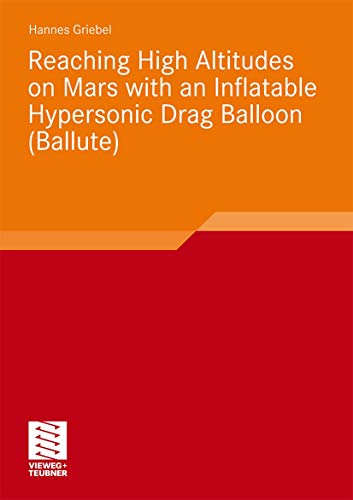 Reaching High Altitudes on Mars With an Inflatable Hypersonic Drag Balloon Reaching High Altitudes on Mars With an Inflatable Hypersonic Drag Balloon von Vieweg+Teubner Verlag