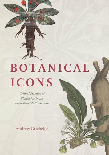 Botanical Icons: Critical Practices of Illustration in the Premodern Mediterranean von University of Chicago Press
