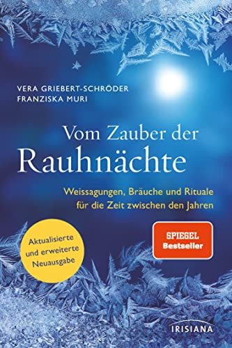 Vom Zauber der Rauhnächte: Weissagungen, Rituale und Bräuche für die Zeit zwischen den Jahren - Aktualisierte und erweiterte Neuausgabe - Der Spiegel-Bestseller von Irisiana