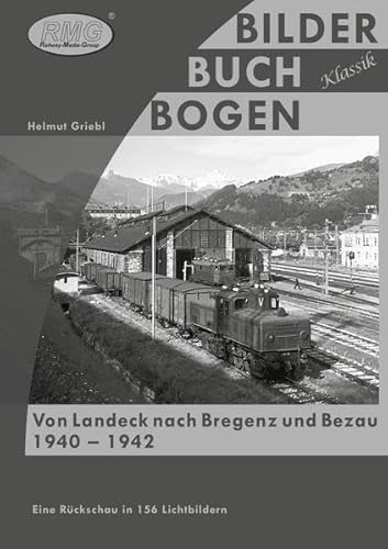 Von Landeck nach Bregenz und Bezau. 1940 - 1942: Eine Rückschau in 156 Bildern