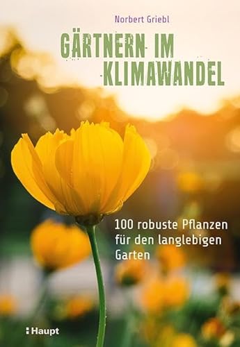 Gärtnern im Klimawandel: 100 robuste Pflanzen für den langlebigen Garten