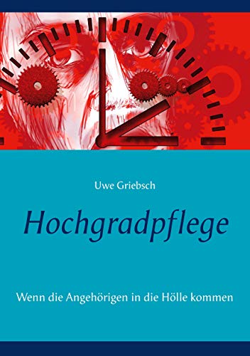 Hochgradpflege: Wenn die Angehörigen in die Hölle kommen von Books on Demand GmbH
