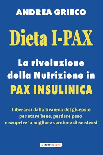 Dieta I-Pax: la rivoluzione della Nutrizione in Pax Insulinica: Liberarsi dalla tirannia del glucosio per stare bene, perdere peso e scoprire la migliore versione di se stessi Dieta I-Pax: la rivoluzione della Nutrizione in Pax Insulinica: Liberarsi dalla tirannia del glucosio per stare bene, perdere peso e scoprire la migliore versione di se stessi