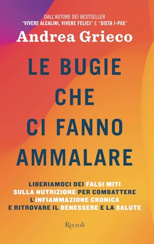 Le bugie che ci fanno ammalare. Liberiamoci dei falsi miti sulla nutrizione per combattere l'infiammazione cronica e ritrovare il benessere e la salute (Varia) von Rizzoli