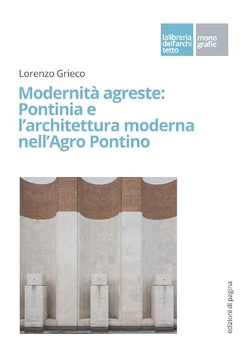Modernità agreste: Pontinia e l'architettura moderna nell'Agro Pontino (La libreria dell'architetto) von Edizioni di Pagina