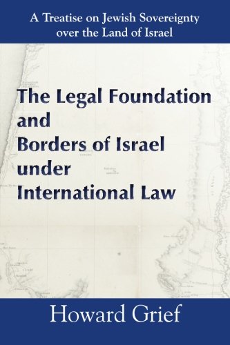 The Legal Foundation And Borders Of Israel Under International Law: A Treatise on Jewish Sovereignty over the Land of Israel (Israel Today)