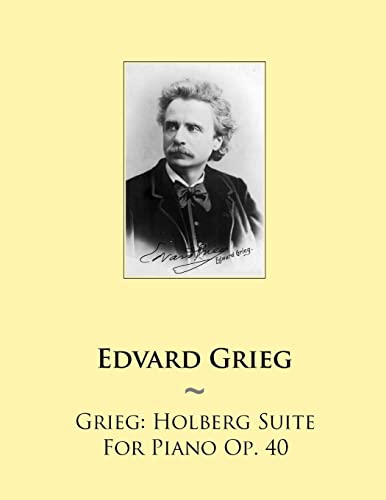 Grieg: Holberg Suite For Piano Op. 40 (Samwise Music For Piano, Band 75) von CREATESPACE