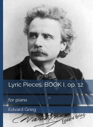 Lyric Pieces, BOOK I, op. 12: for piano Lyric Pieces, BOOK I, op. 12: for piano von Independently published