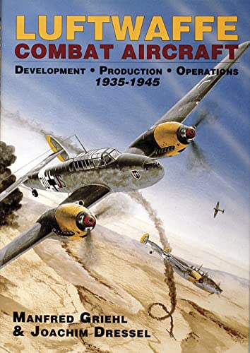 Luftwaffe Combat Aircraft: Development, Production, Operations 1935-1945