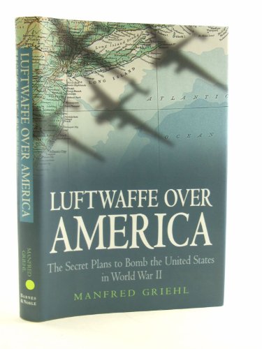 Luftwaffe over America: The Secret Plans to Bomb the United States in World War II