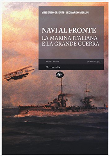 Navi al fronte. La marina italiana e la grande guerra (Archivi storici) von Mattioli 1885