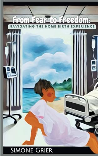 From Fear to Freedom:: Navigating the Home Birth Experience From Fear to Freedom:: Navigating the Home Birth Experience von Independently published