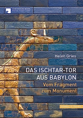 Das Ischtar-Tor aus Babylon: Vom Fragment zum Monument: Vom Fragment zum Momument von Schnell & Steiner