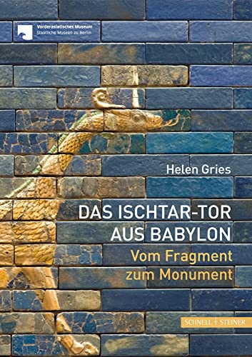 Das Ischtar-Tor aus Babylon: Vom Fragment zum Monument: Vom Fragment zum Momument von Schnell & Steiner GmbH