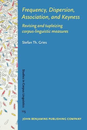 Frequency, Dispersion, Association, and Keyness: Revising and Tupleizing Corpus-Linguistic Measures (Studies in Corpus Linguistics, 115, Band 115)