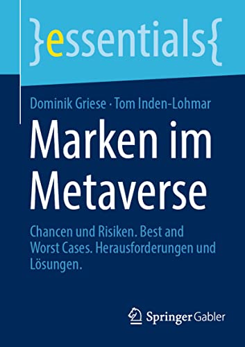 Marken im Metaverse: Chancen und Risiken. Best and Worst Cases. Herausforderungen und Lösungen (essentials) von Springer Gabler