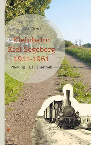 Kleinbahn Kiel Segeberg 1911-1961: Planung | Bau | Betrieb von BoD – Books on Demand