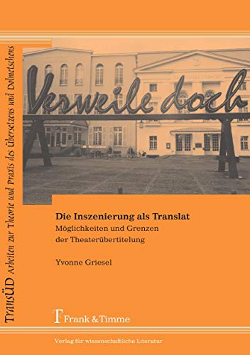 Die Inszenierung als Translat: Möglichkeiten und Grenzen der Theaterübertitelung (TRANSÜD. Arbeiten zur Theorie und Praxis des Übersetzens und Dolmetschens)