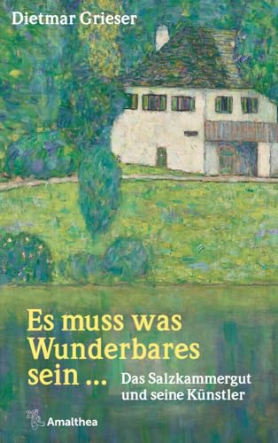 Es muss was Wunderbares sein …: Das Salzkammergut und seine Künstler von Amalthea Signum