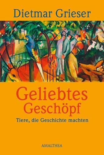 Geliebtes Geschöpf: Tiere, die Geschichte machten