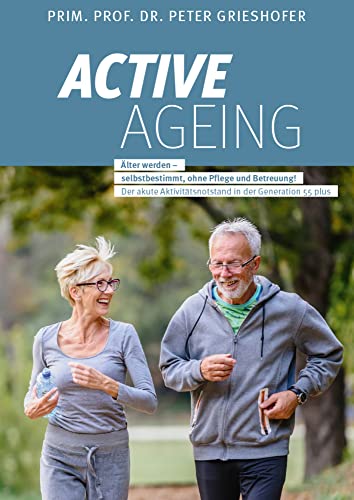 ACTIVE AGEING - Älter werden selbstbestimmt, ohne Pflege und Betreuung!: Der akute Aktivitätsnotstand in der Generation 55 plus von myMorawa von Dataform Media GmbH