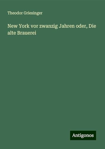 New York vor zwanzig Jahren oder, Die alte Brauerei von Antigonos Verlag