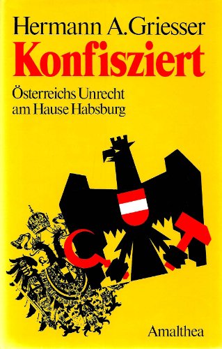 Konfisziert: Österreichs Unrecht am Hause Habsburg