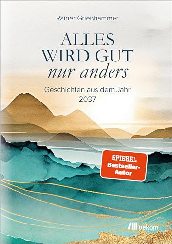 Alles wird gut – nur anders: Geschichten aus dem Jahr 2037 von oekom verlag GmbH