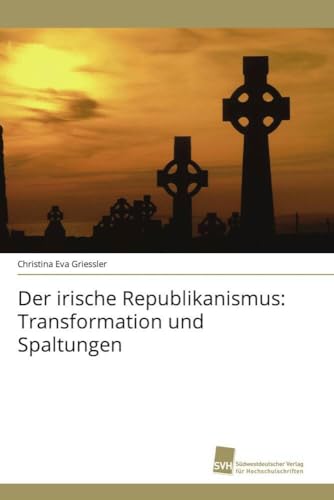 Der irische Republikanismus: Transformation und Spaltungen Der irische Republikanismus: Transformation und Spaltungen von Sudwestdeutscher Verlag Fur Hochschulschriften AG