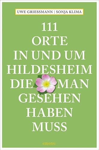 111 Orte in und um Hildesheim, die man gesehen haben muss: Reiseführer