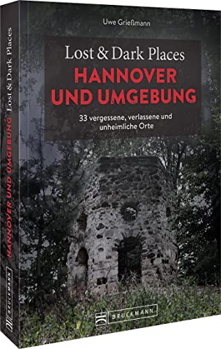 Bruckmann Dark Tourism Guide – Lost & Dark Places Hannover und Umgebung: 33 vergessene, verlassene und unheimliche Orte von Bruckmann