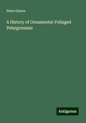 A History of Ornamental-Foliaged Pelargoniums von Antigonos Verlag