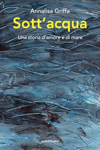 Sott'acqua. Una storia d'amore e di mare von Araba Fenice