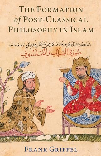 The Formation of Post-Classical Philosophy in Islam von Oxford University Press Inc