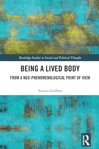 Being a Lived Body: From a Neo-phenomenological Point of View (Routledge Studies in Social and Political Thought)