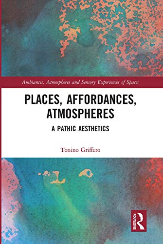 Places, Affordances, Atmospheres: A Pathic Aesthetics (Ambiances, Atmospheres and Sensory Experiences of Spaces) von Routledge