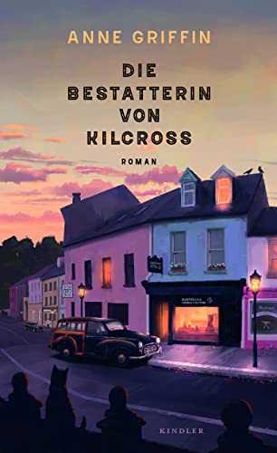 Die Bestatterin von Kilcross: Ein warmherziger Irland-Roman und die Emanzipationsgeschichte einer jungen Frau von Kindler Verlag