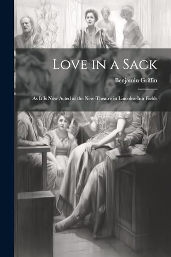 Love in a Sack: As It Is Now Acted at the New-Theatre in Lincolns-Inn Fields von Legare Street Press