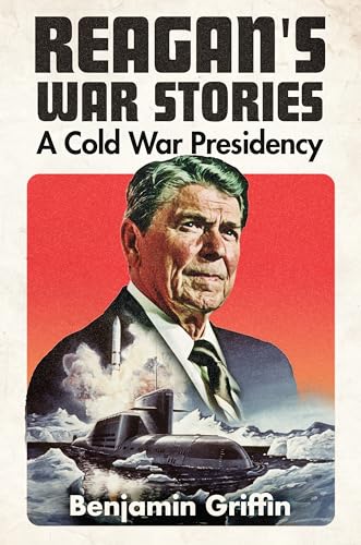 Reagan's War Stories: A Cold War Presidency von Naval Institute Press